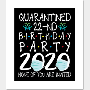 Quarantined 22nd Birthday Party 2020 With Face Mask None Of You Are Invited Happy 22 Years Old Posters and Art